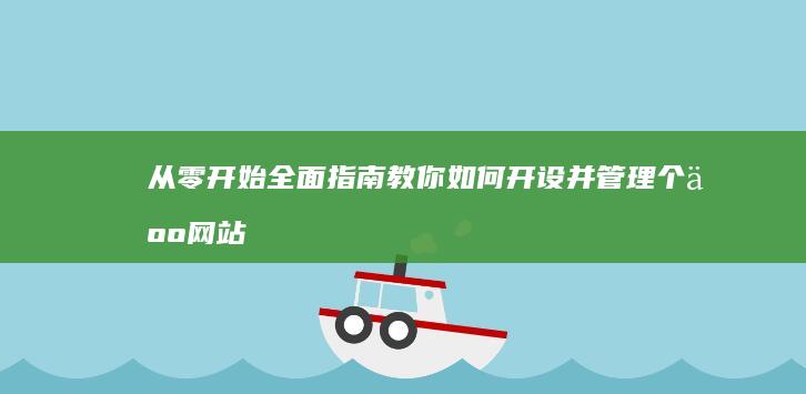 从零开始：全面指南教你如何开设并管理个人网站